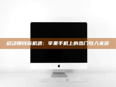 临沧移动赚钱新机遇：苹果手机上的热门收入来源