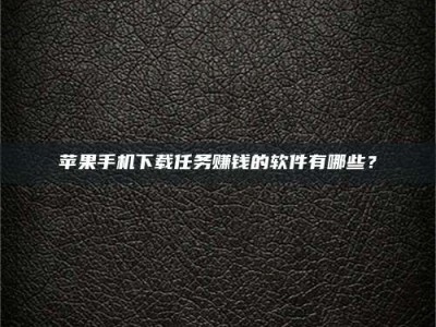 临沧苹果手机下载任务赚钱的软件有哪些？