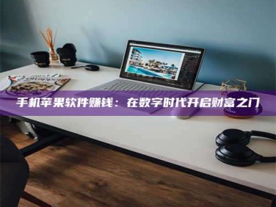临沧手机苹果软件赚钱：在数字时代开启财富之门